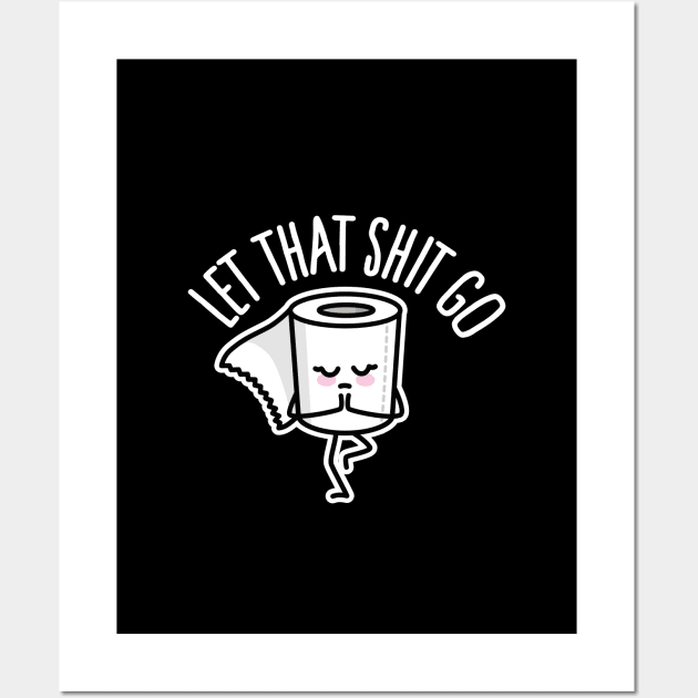 Let that shit go toilet paper Yoga teacher Mindful Wall Art by LaundryFactory